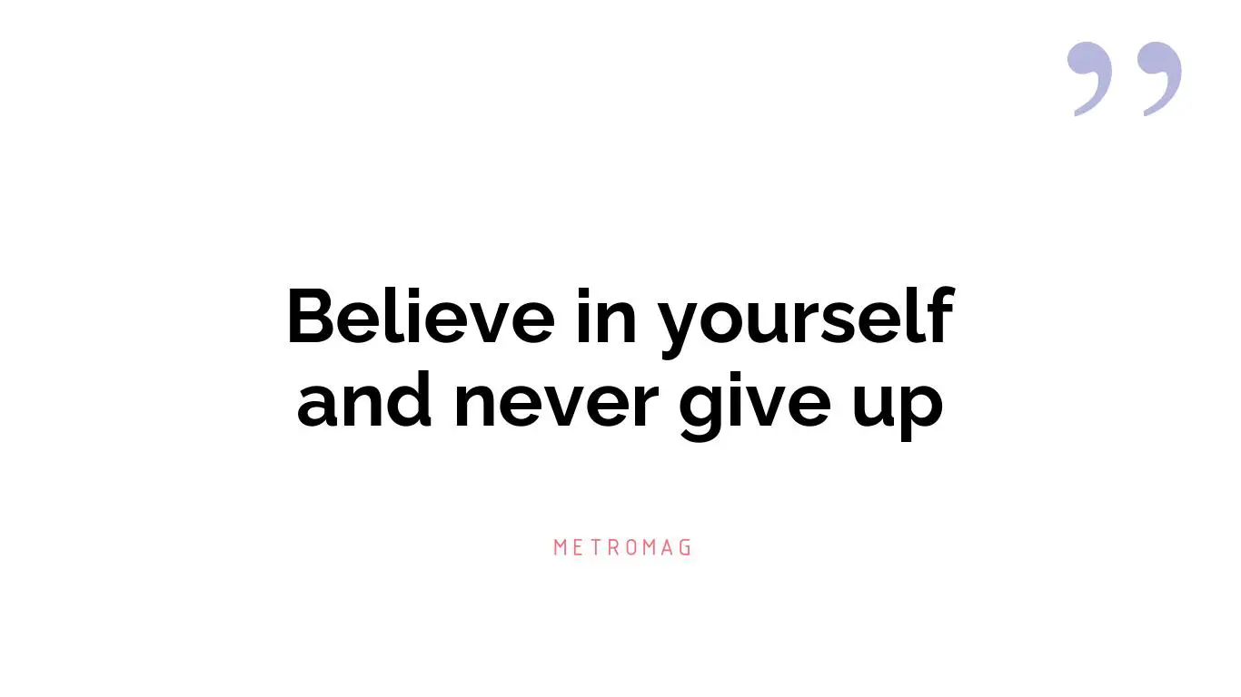 Believe in yourself and never give up