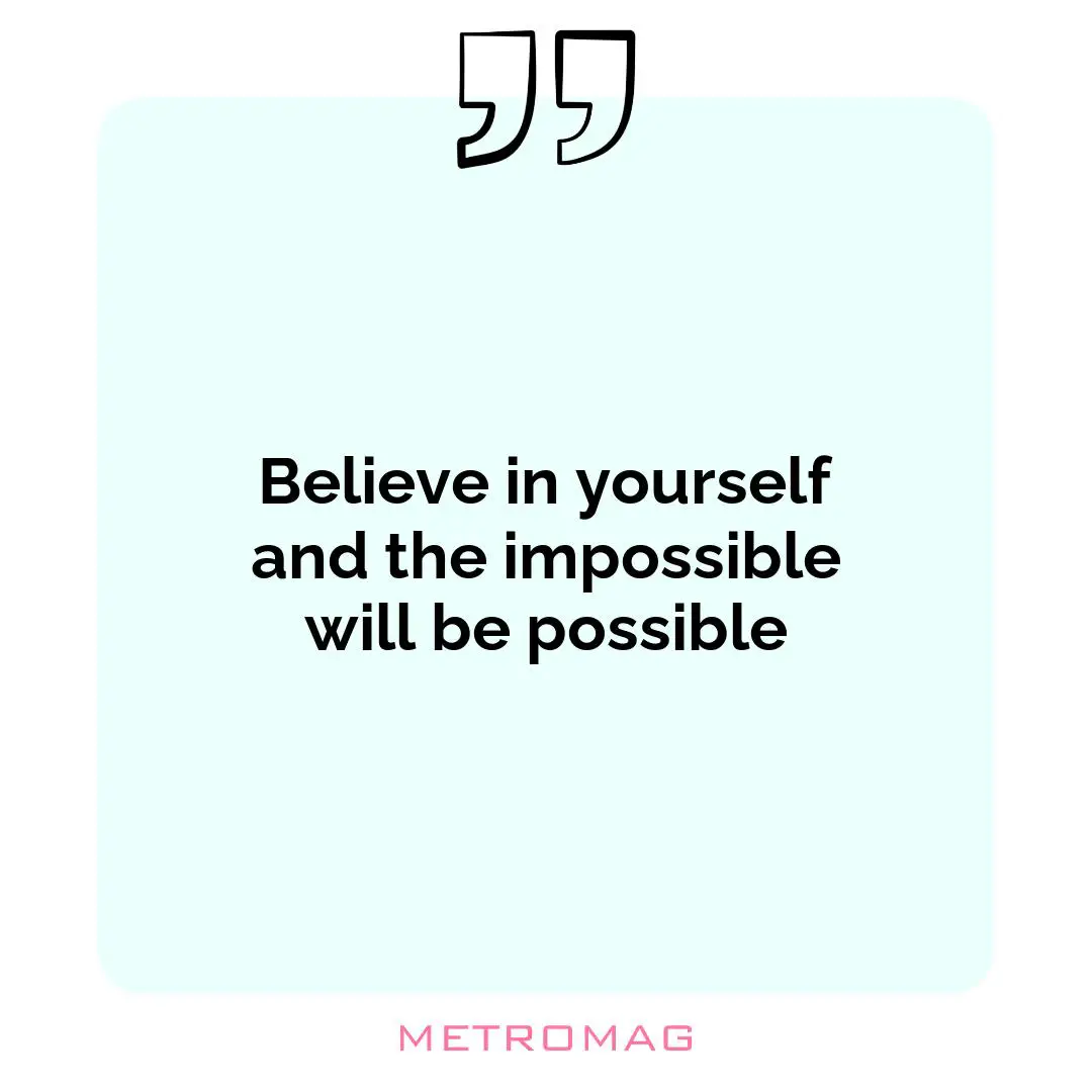 Believe in yourself and the impossible will be possible