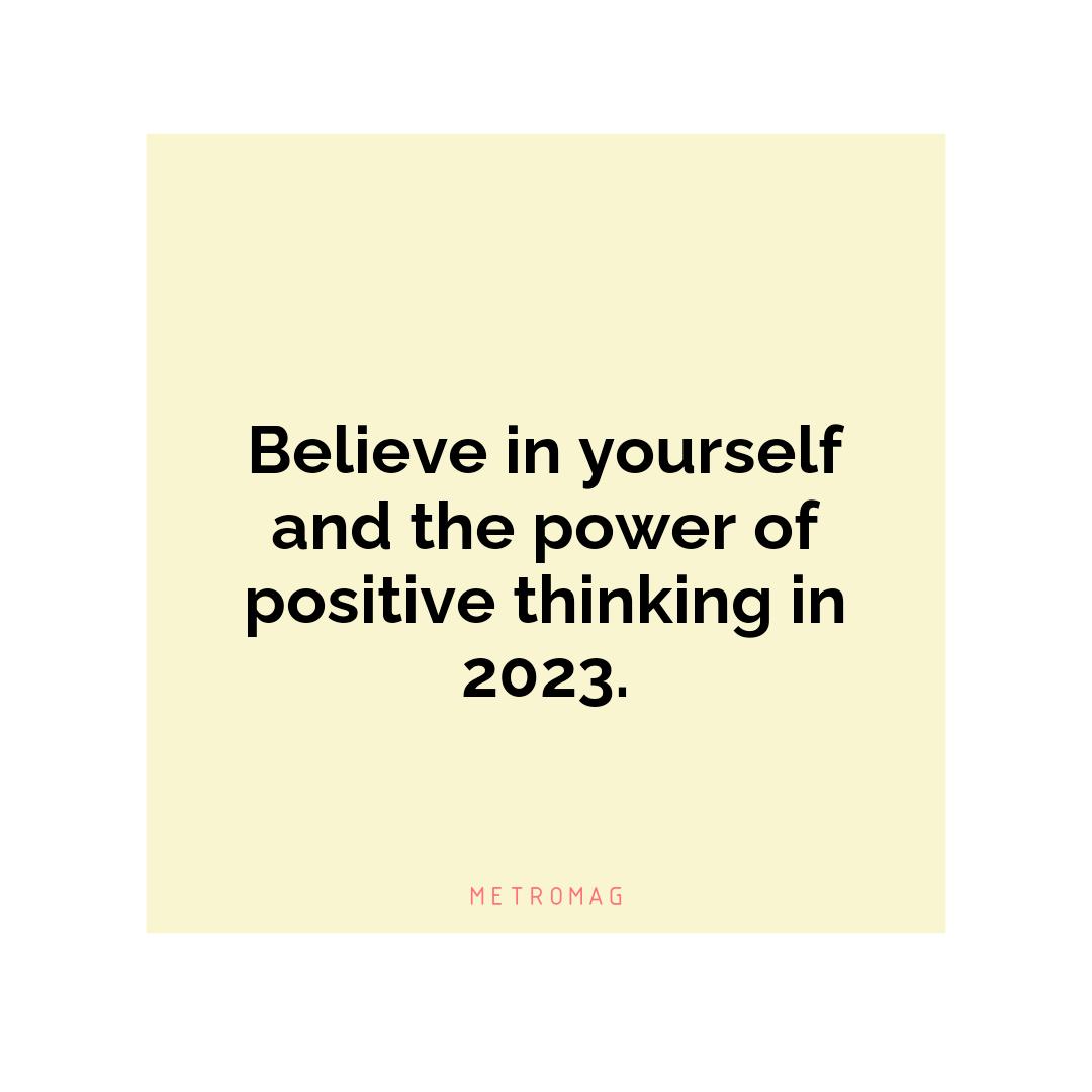 Believe in yourself and the power of positive thinking in 2023.
