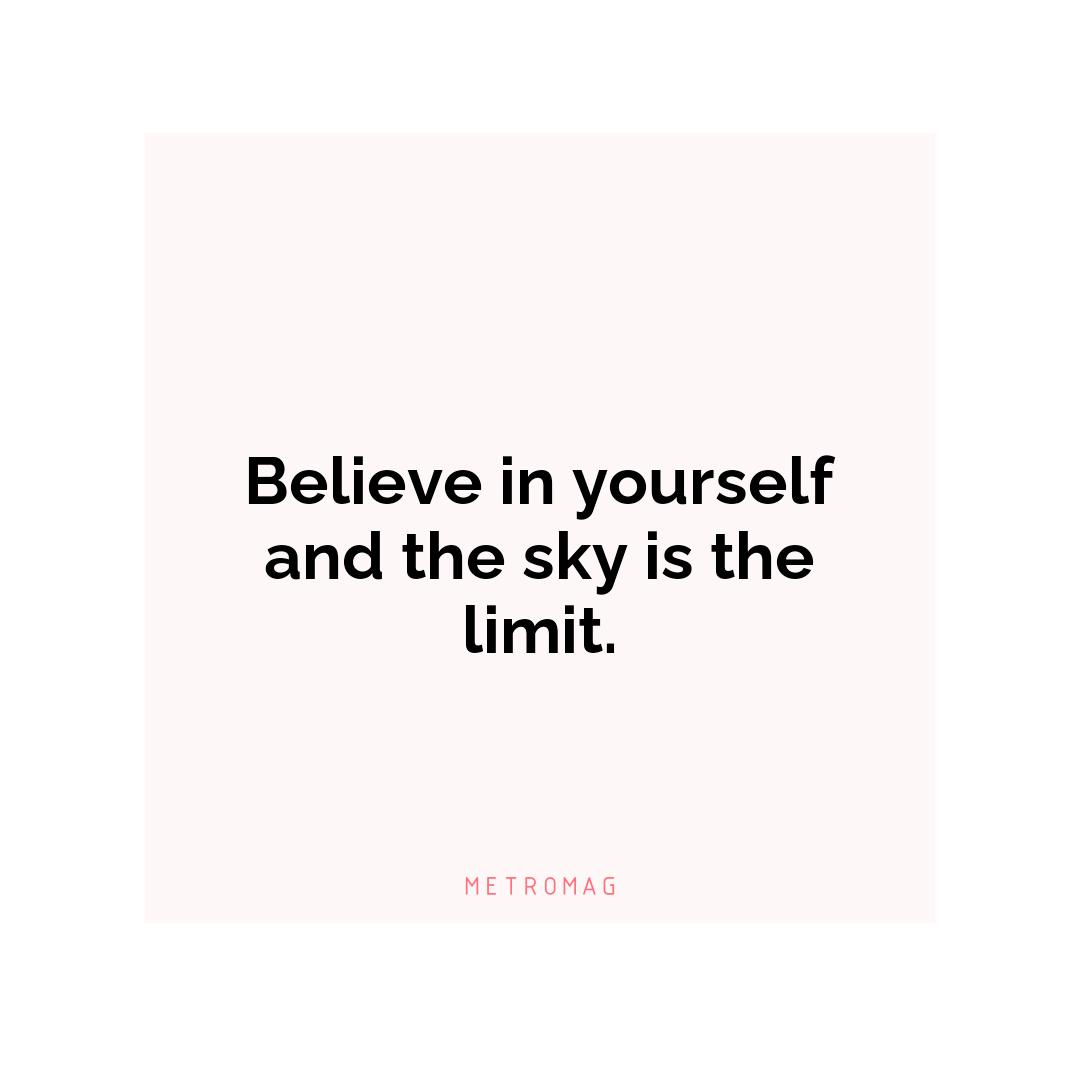Believe in yourself and the sky is the limit.
