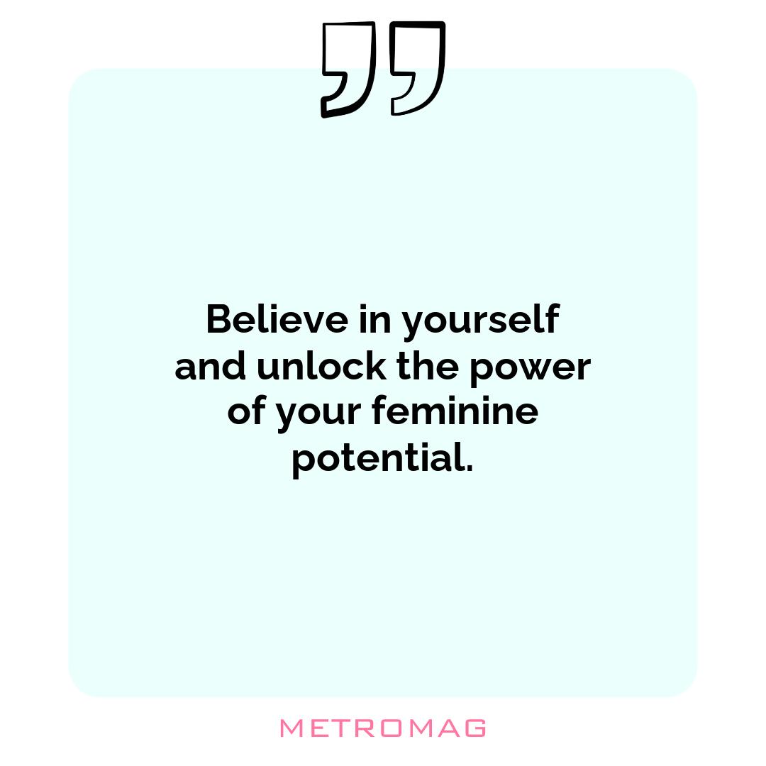 Believe in yourself and unlock the power of your feminine potential.
