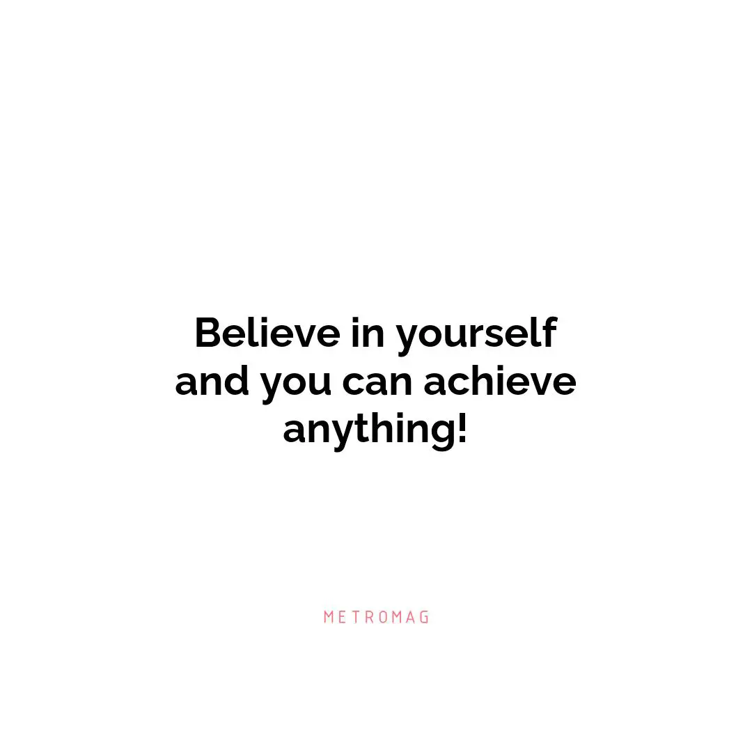 Believe in yourself and you can achieve anything!