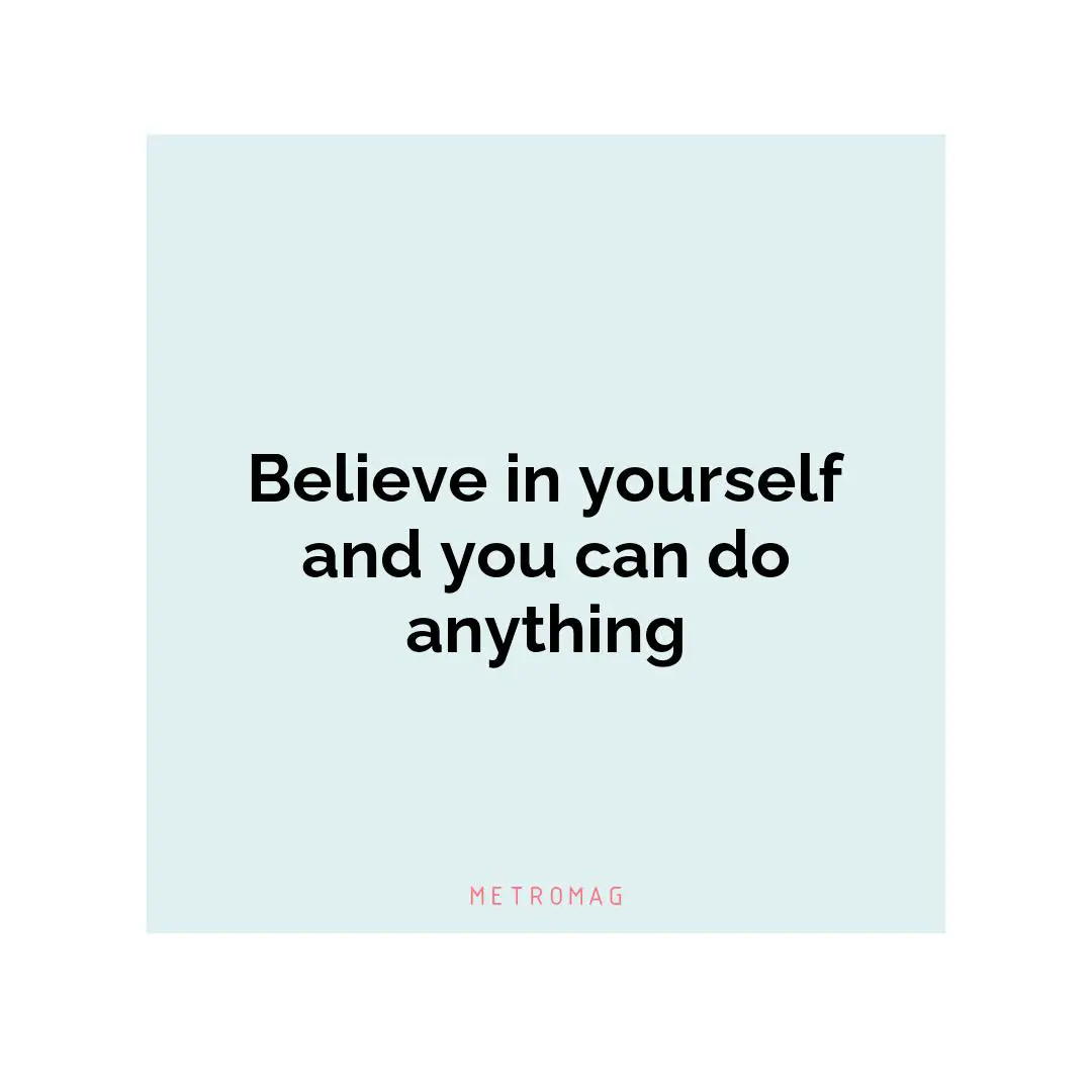 Believe in yourself and you can do anything
