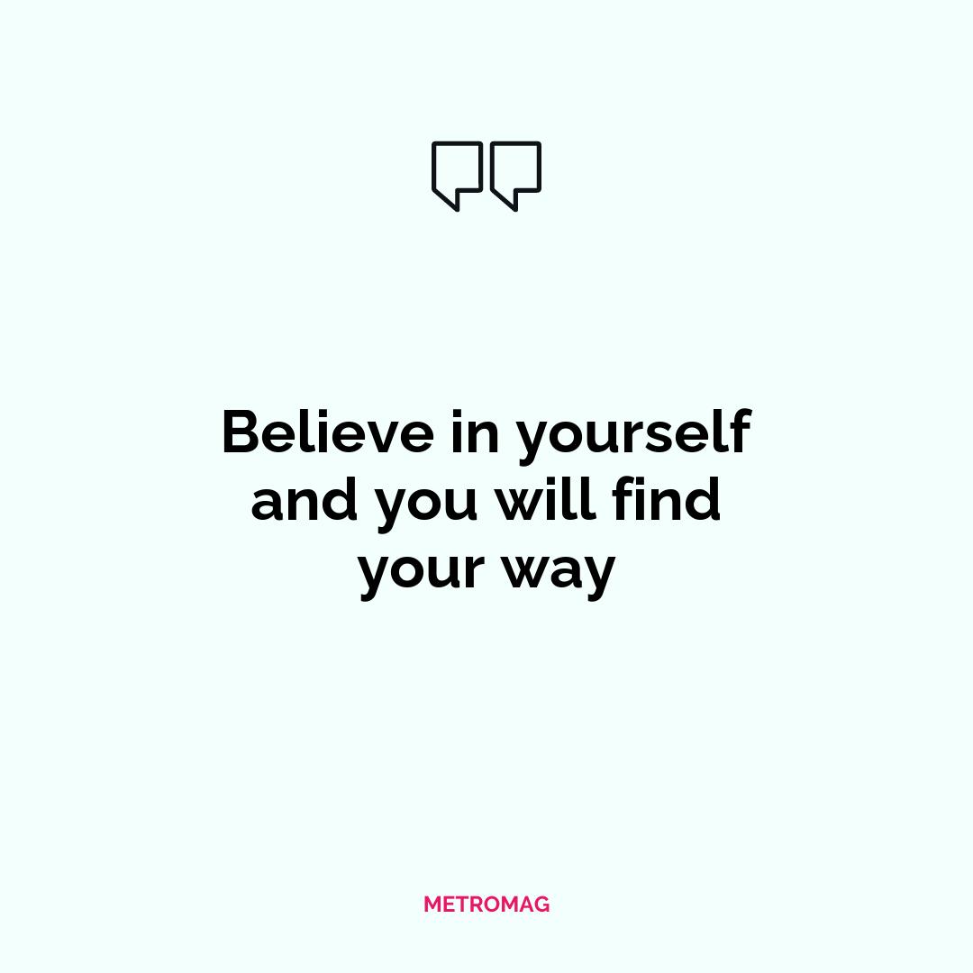 Believe in yourself and you will find your way