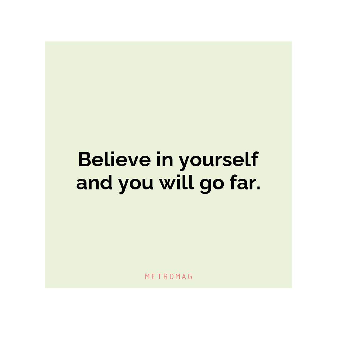Believe in yourself and you will go far.