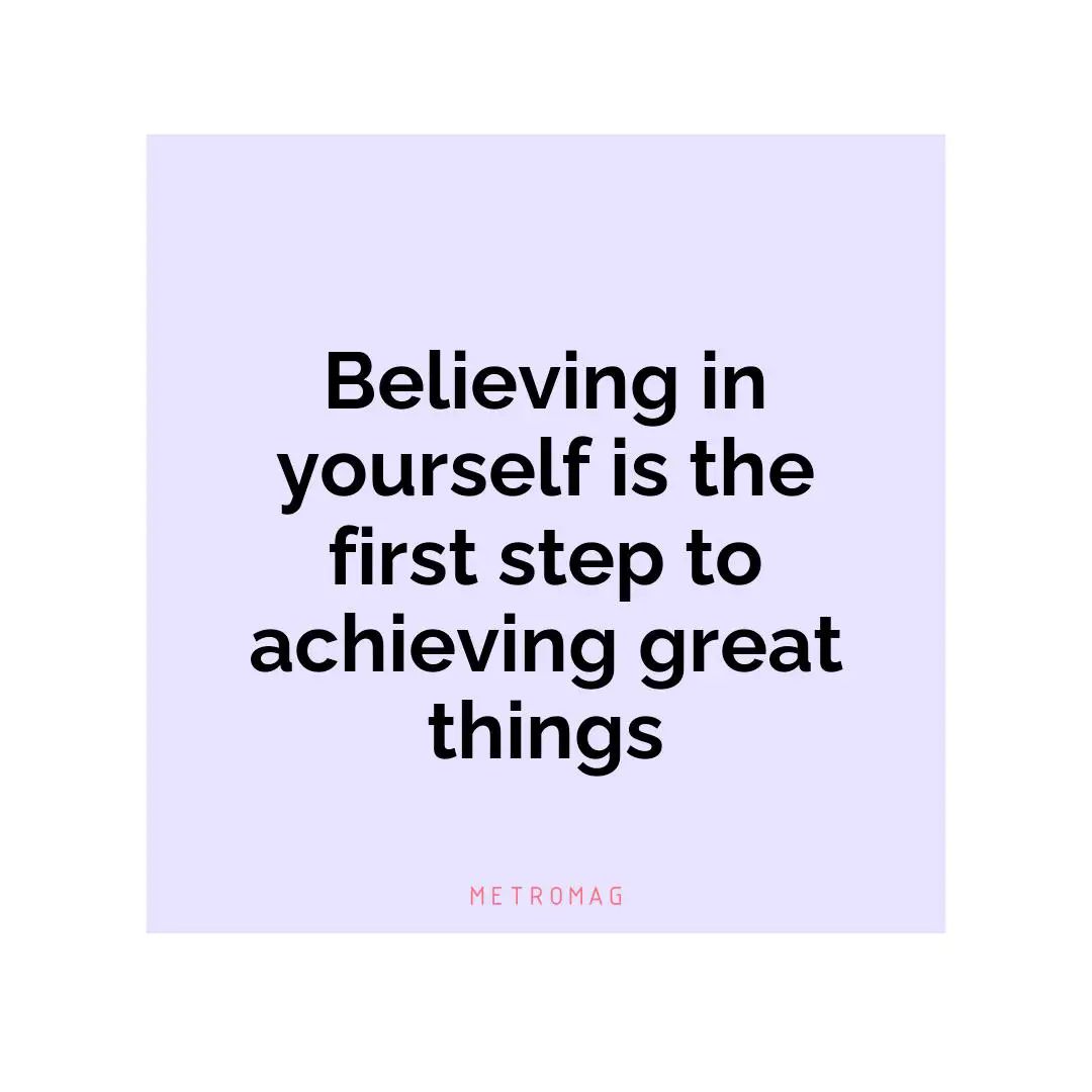 Believing in yourself is the first step to achieving great things