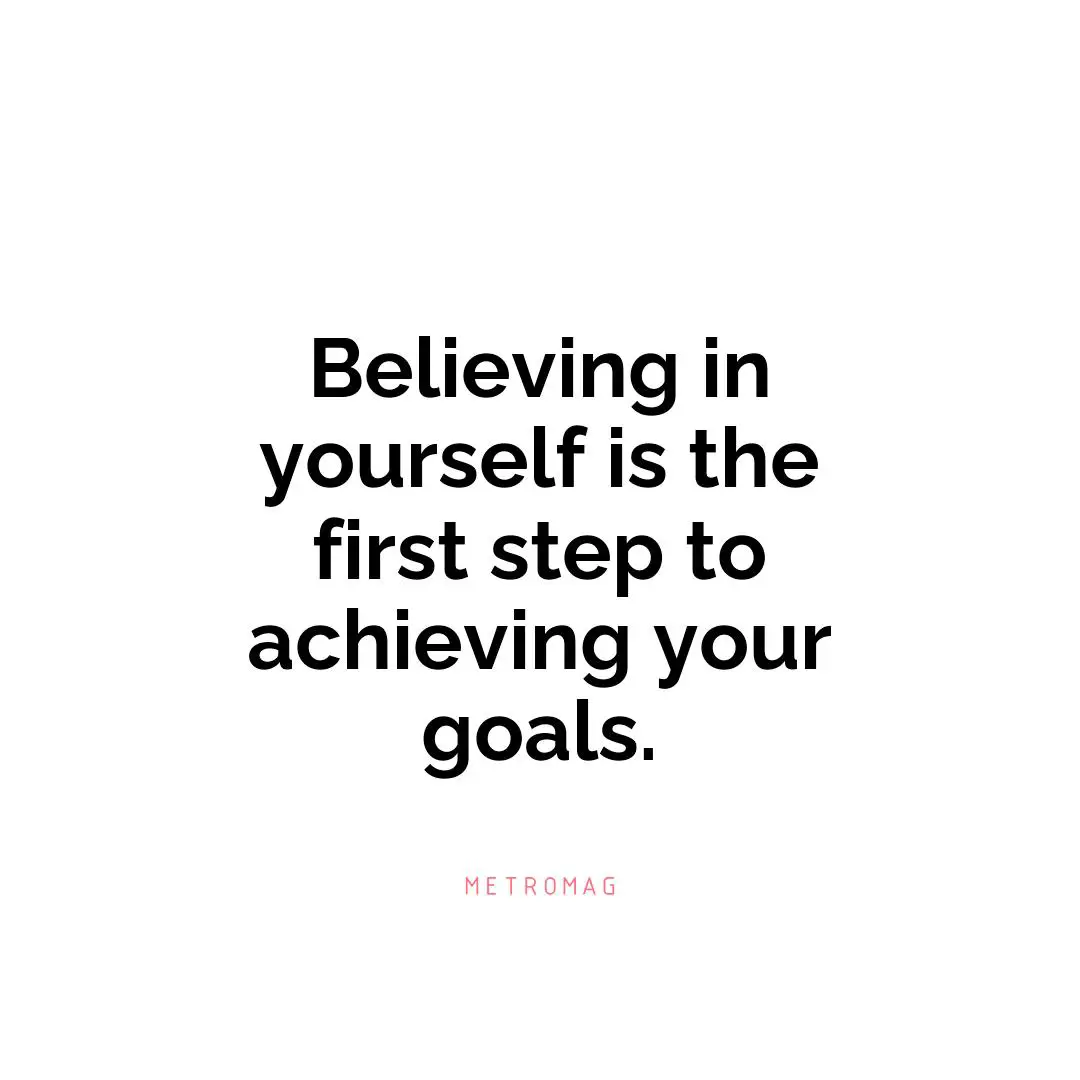 Believing in yourself is the first step to achieving your goals.