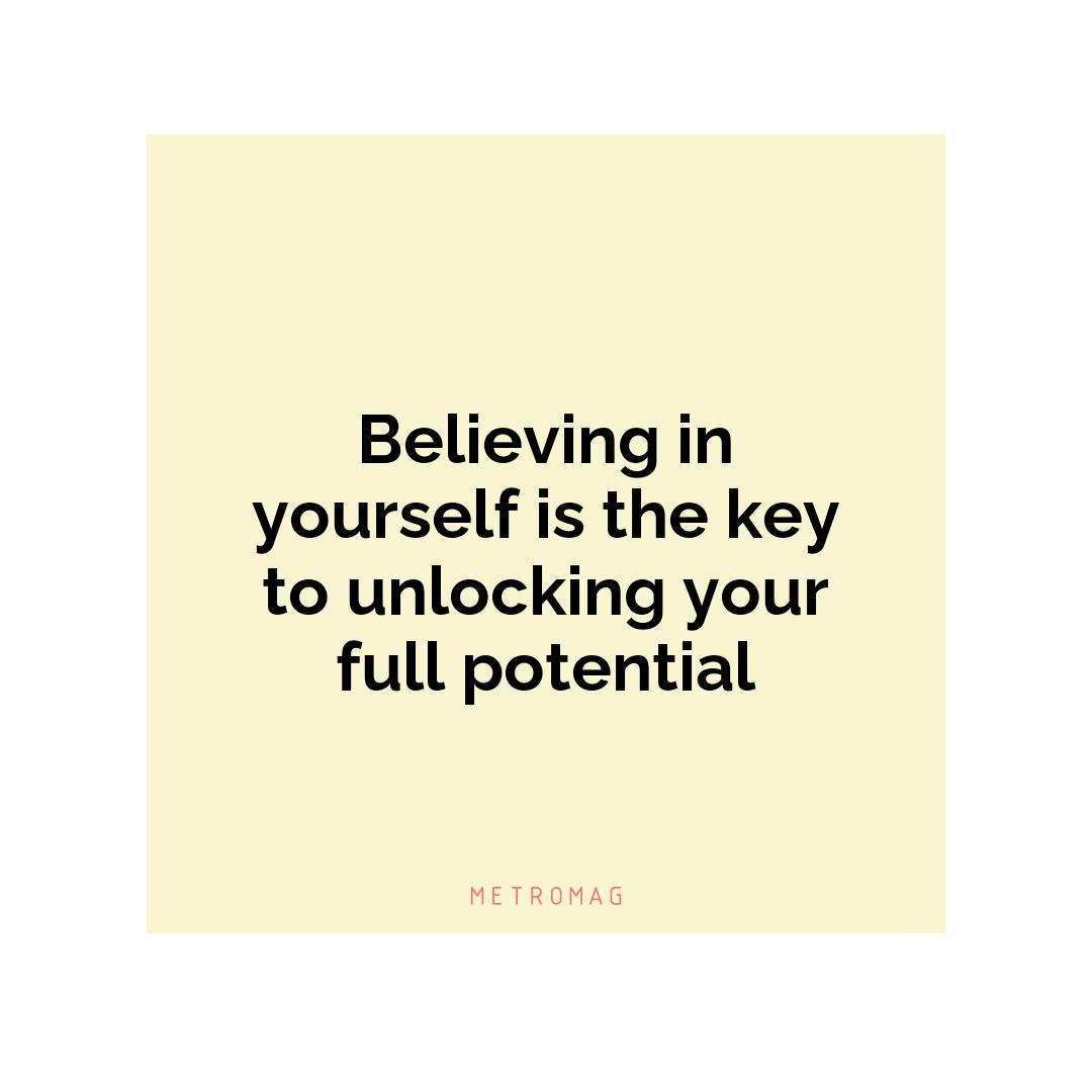 Believing in yourself is the key to unlocking your full potential