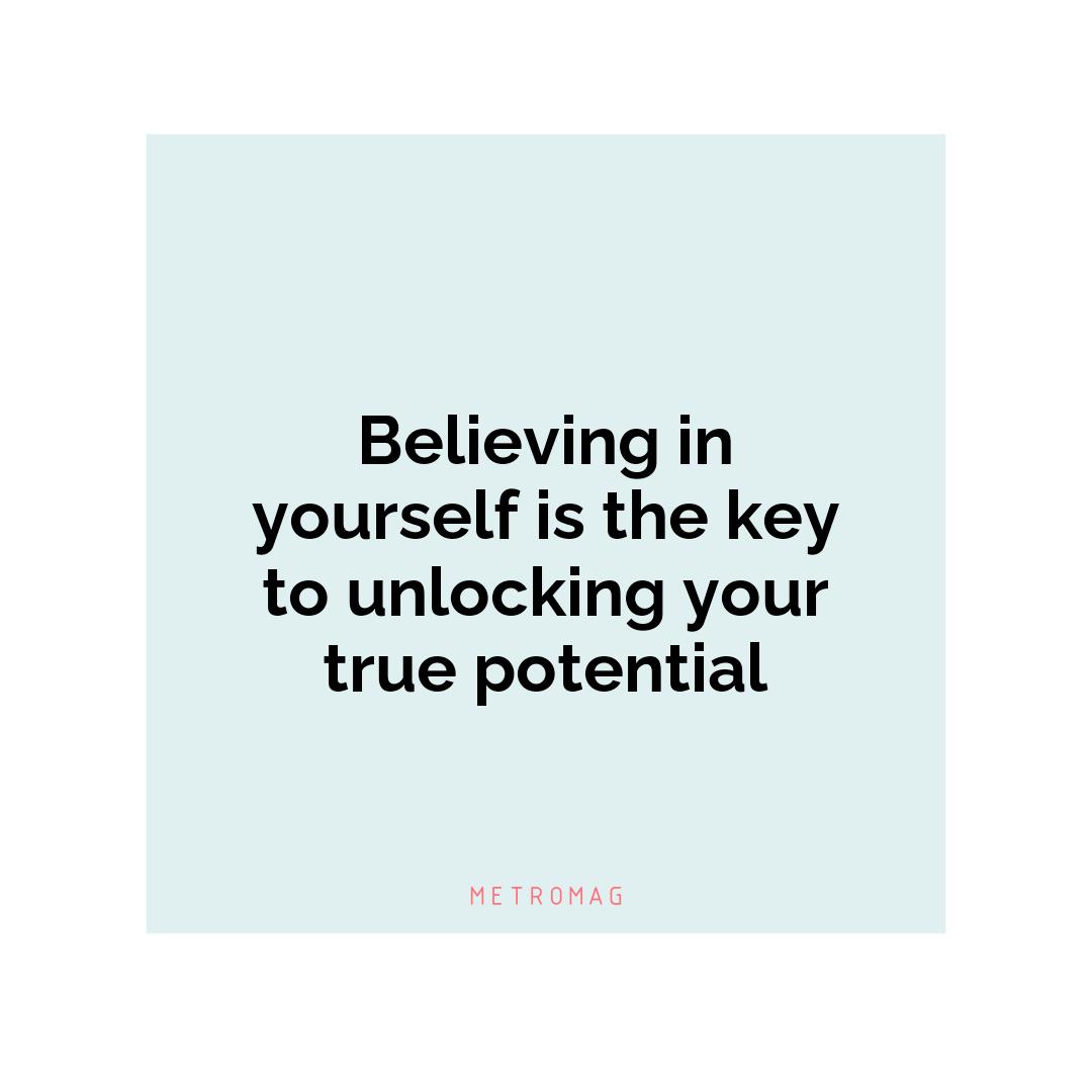 Believing in yourself is the key to unlocking your true potential