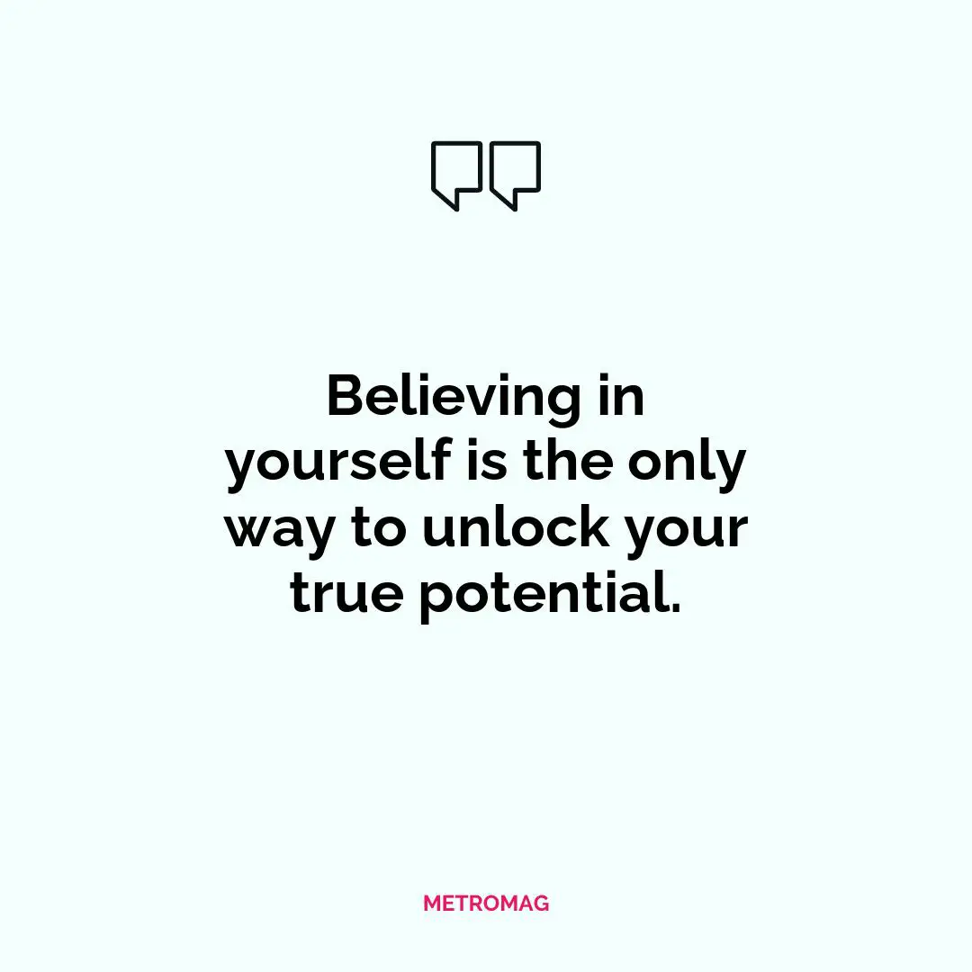 Believing in yourself is the only way to unlock your true potential.