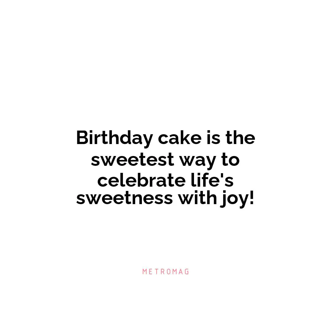 Birthday cake is the sweetest way to celebrate life's sweetness with joy!