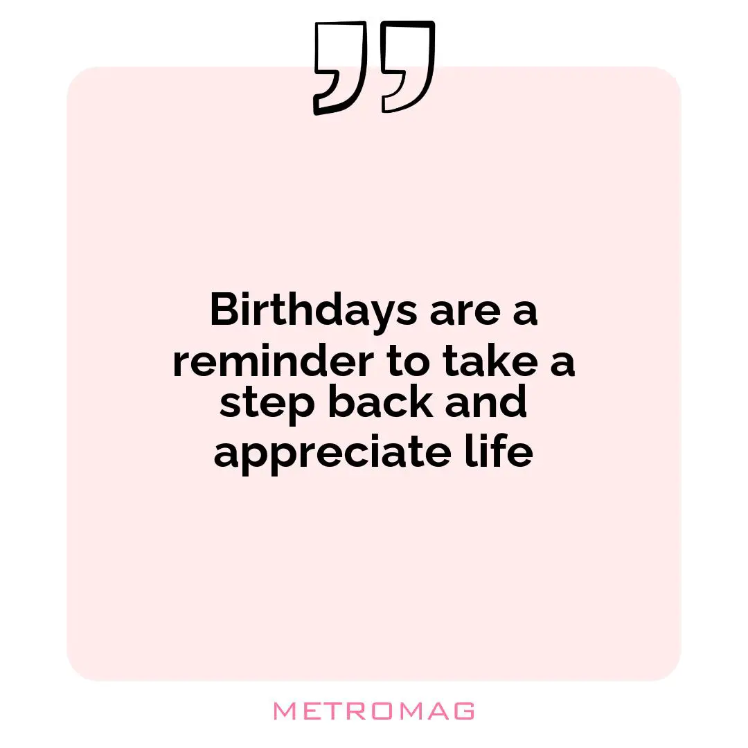 Birthdays are a reminder to take a step back and appreciate life