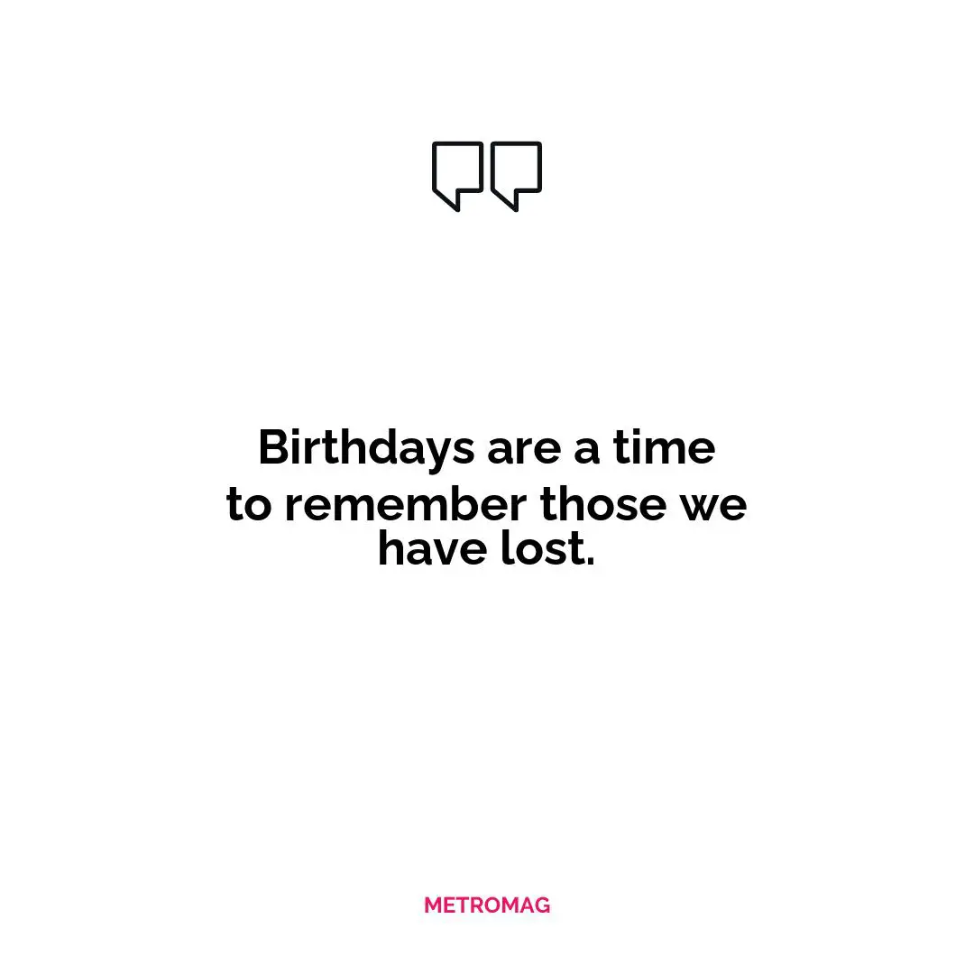 Birthdays are a time to remember those we have lost.