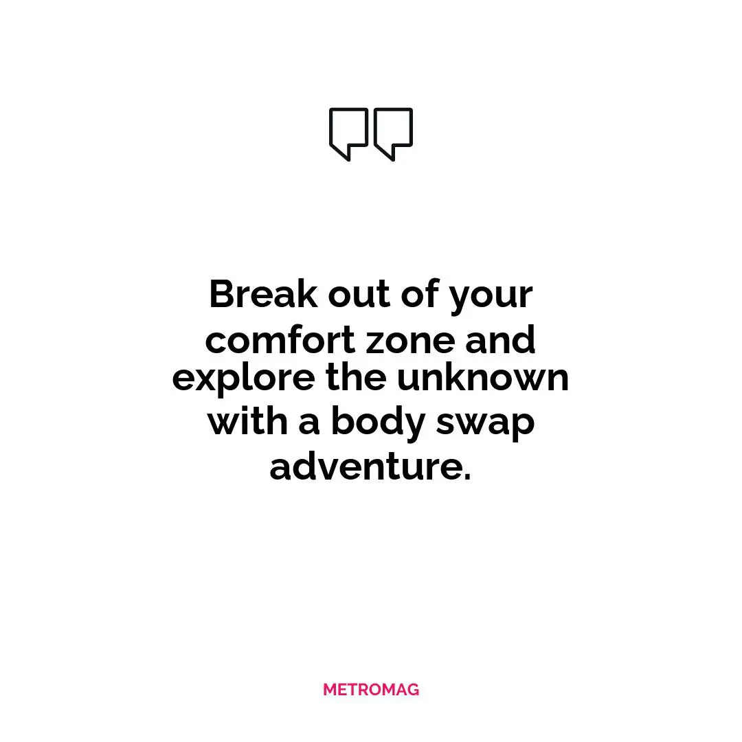 Break out of your comfort zone and explore the unknown with a body swap adventure.