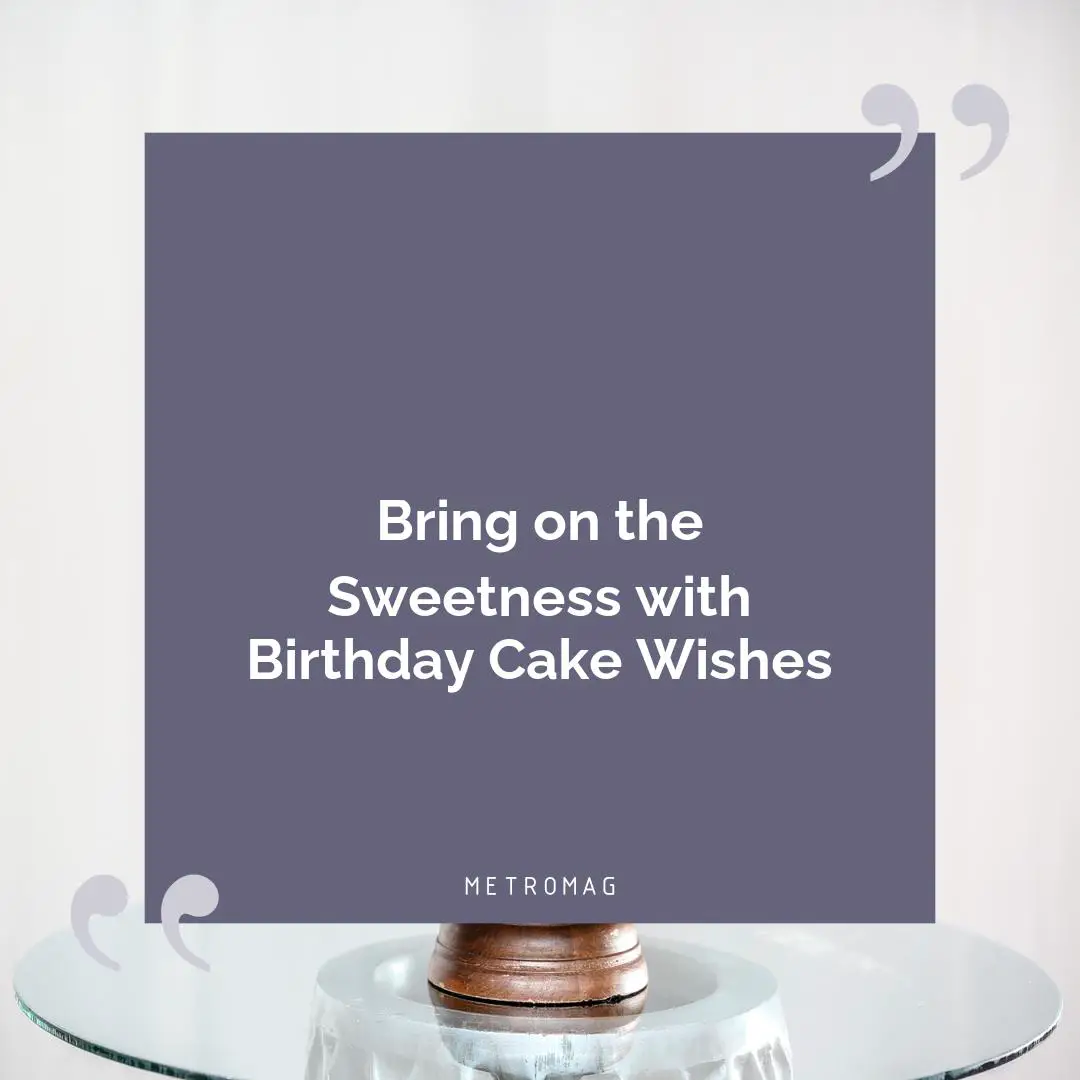 Bring on the Sweetness with Birthday Cake Wishes
