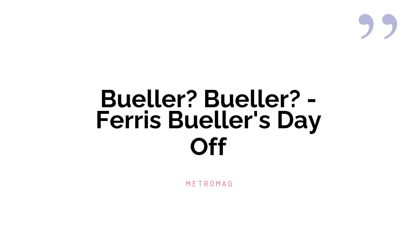 Bueller? Bueller? - Ferris Bueller's Day Off