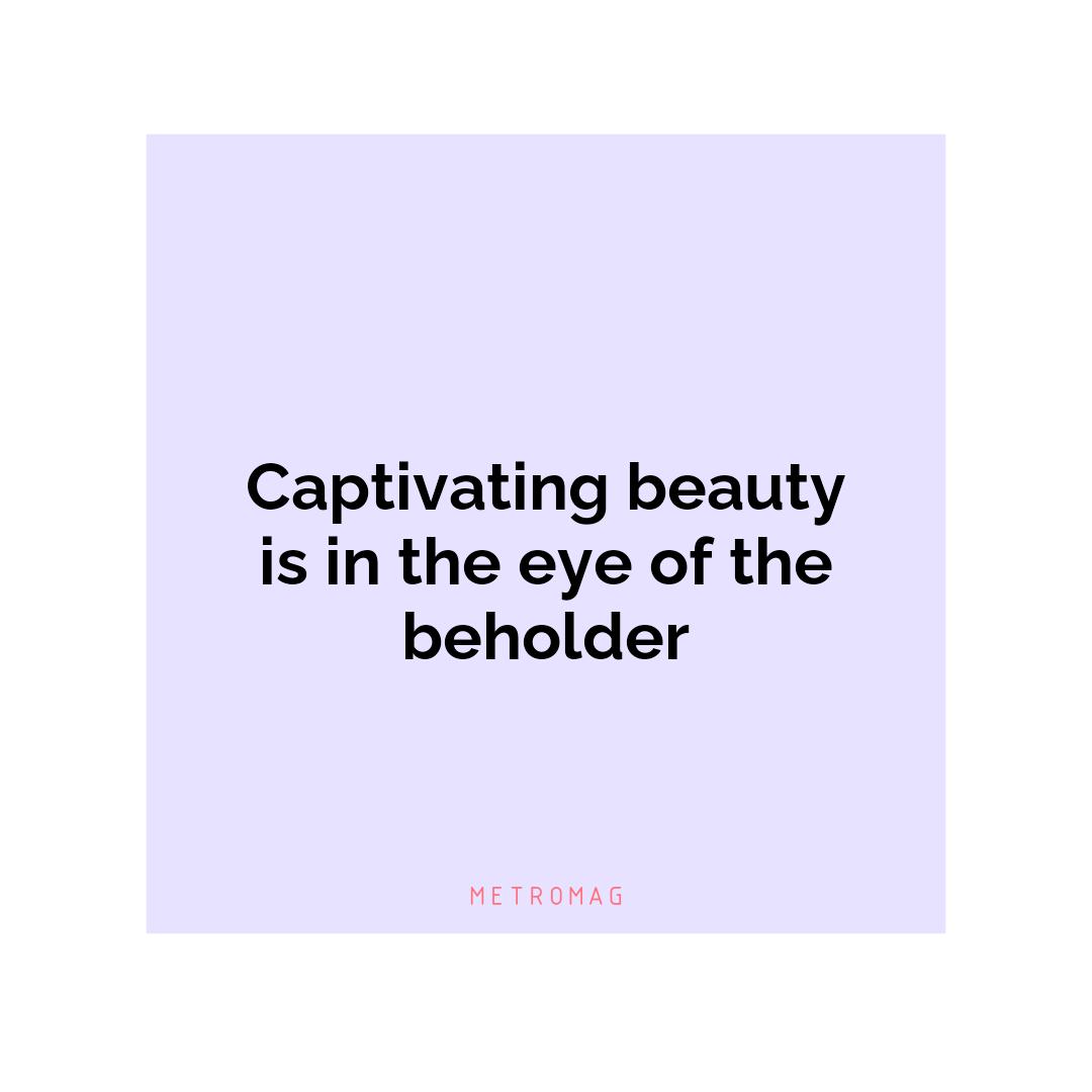 Captivating beauty is in the eye of the beholder