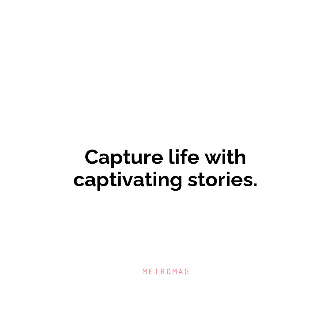 Capture life with captivating stories.