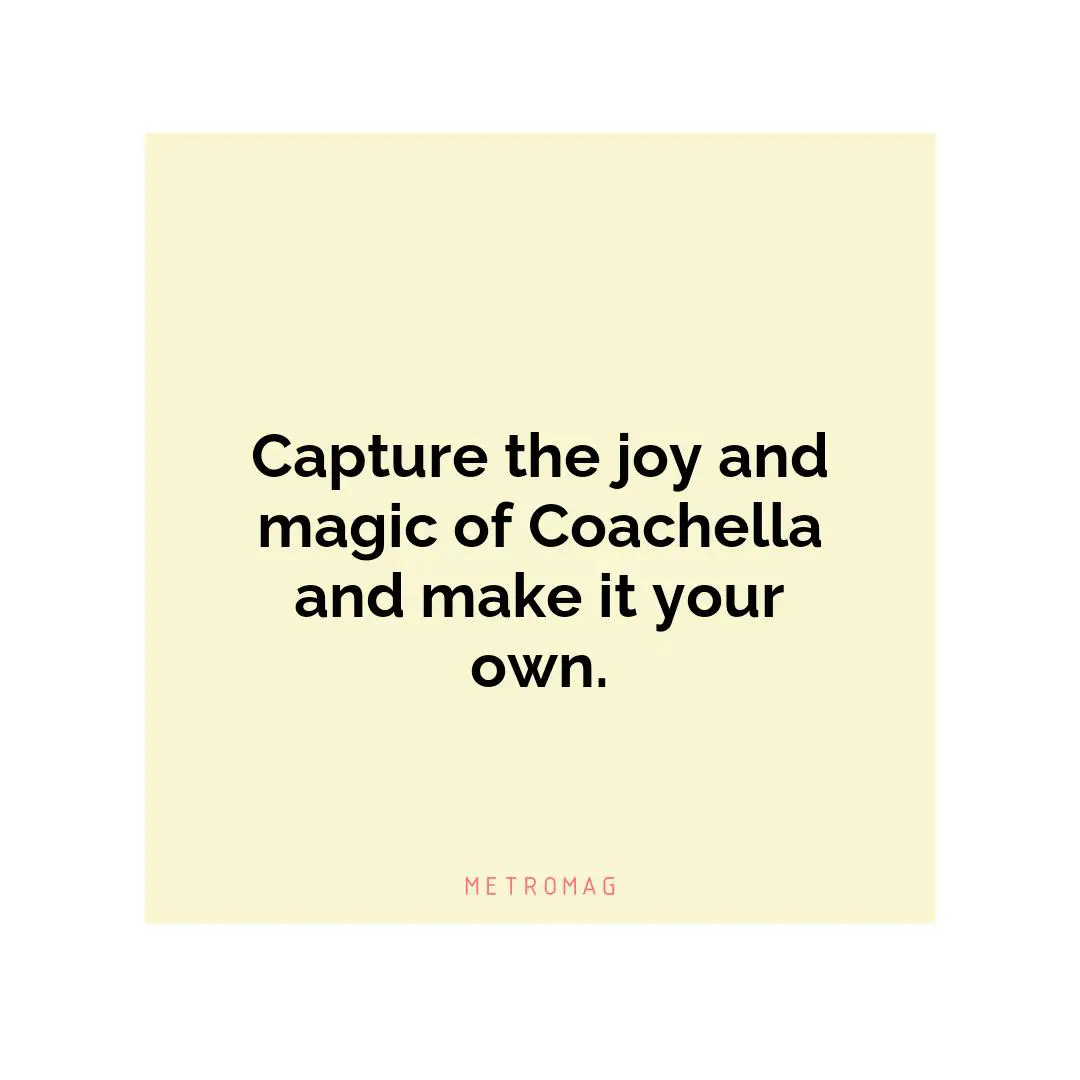 Capture the joy and magic of Coachella and make it your own.