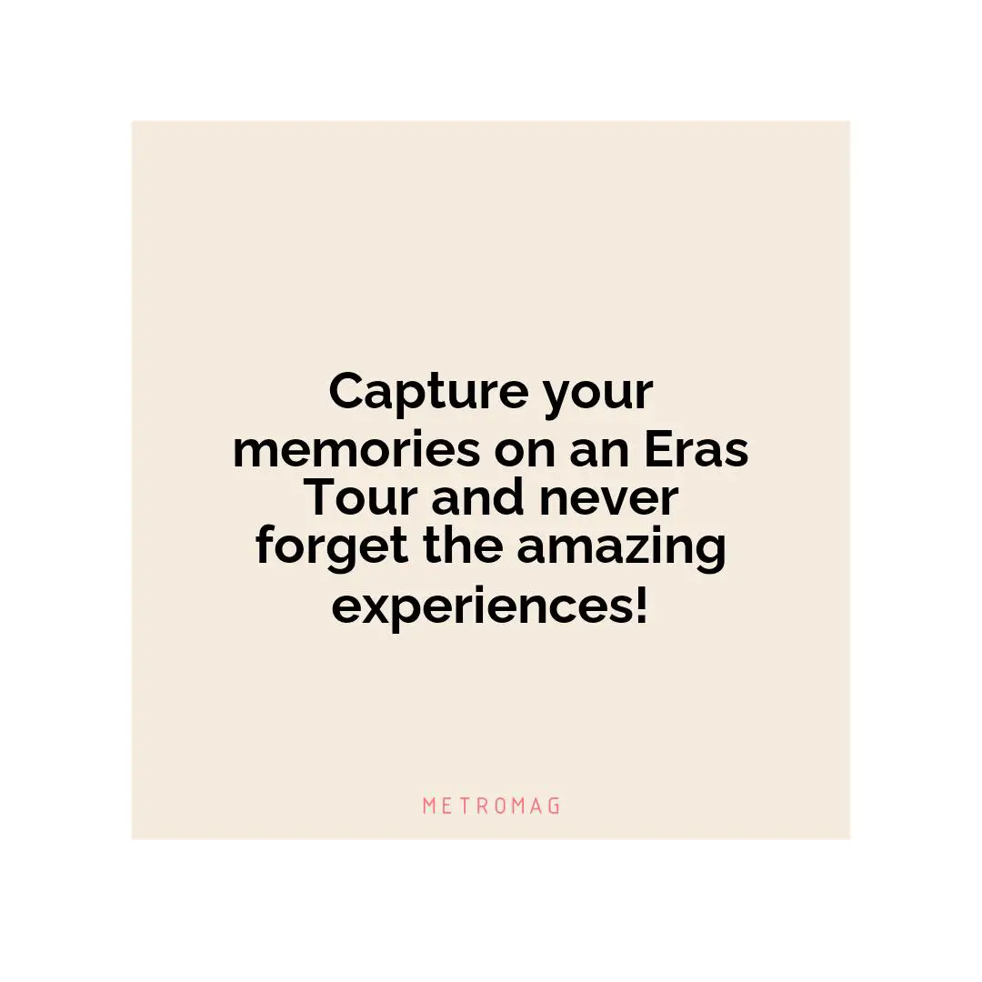Capture your memories on an Eras Tour and never forget the amazing experiences!
