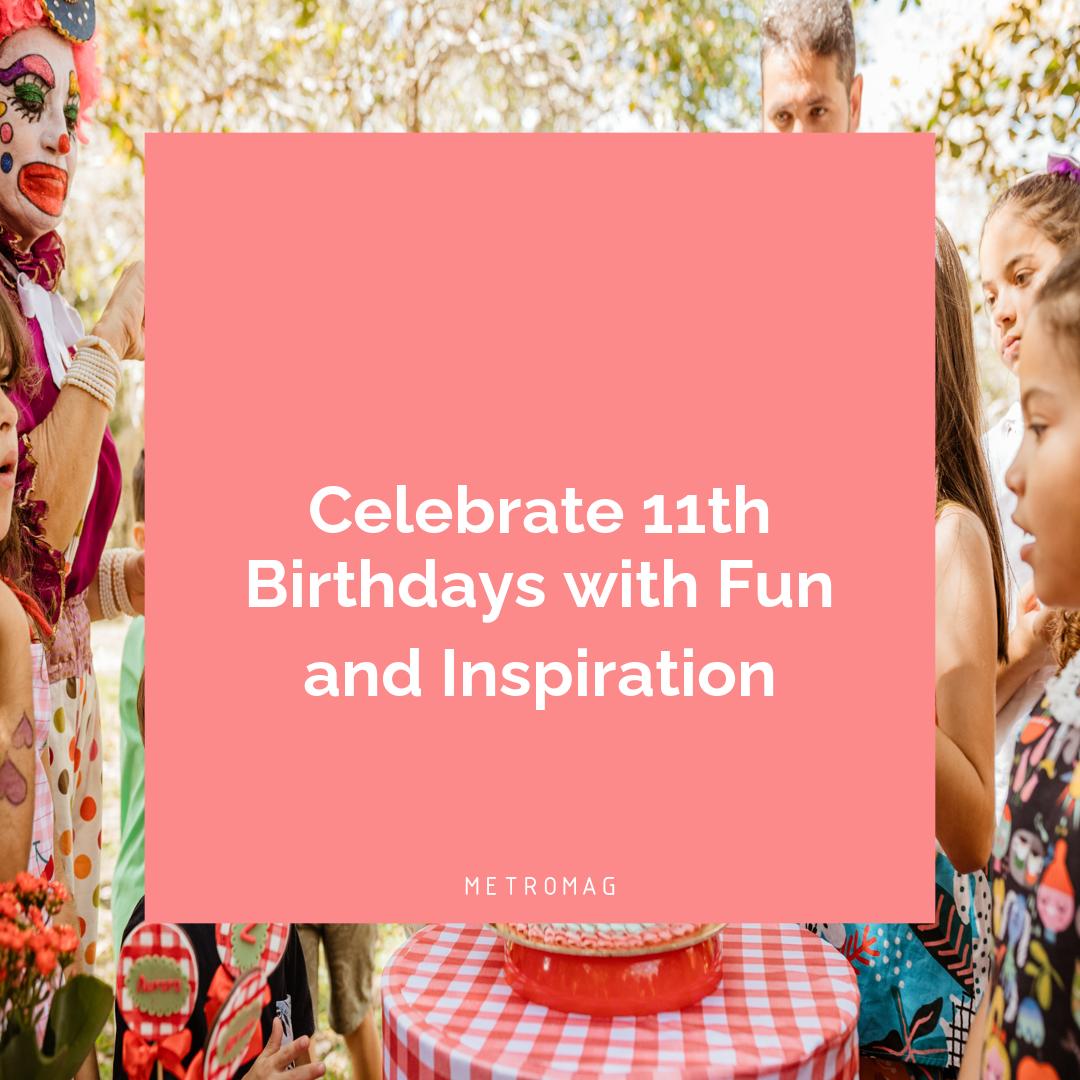 Celebrate 11th Birthdays with Fun and Inspiration