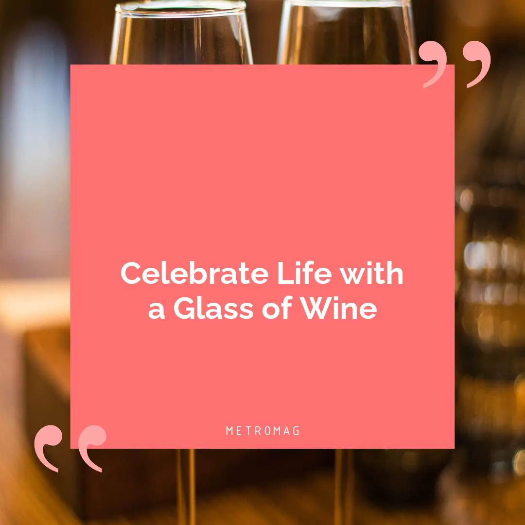 Celebrate Life with a Glass of Wine