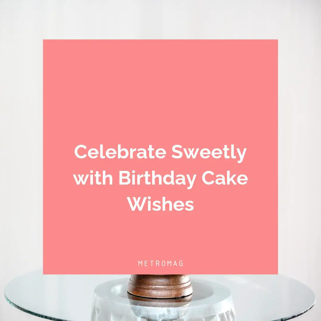 Celebrate Sweetly with Birthday Cake Wishes