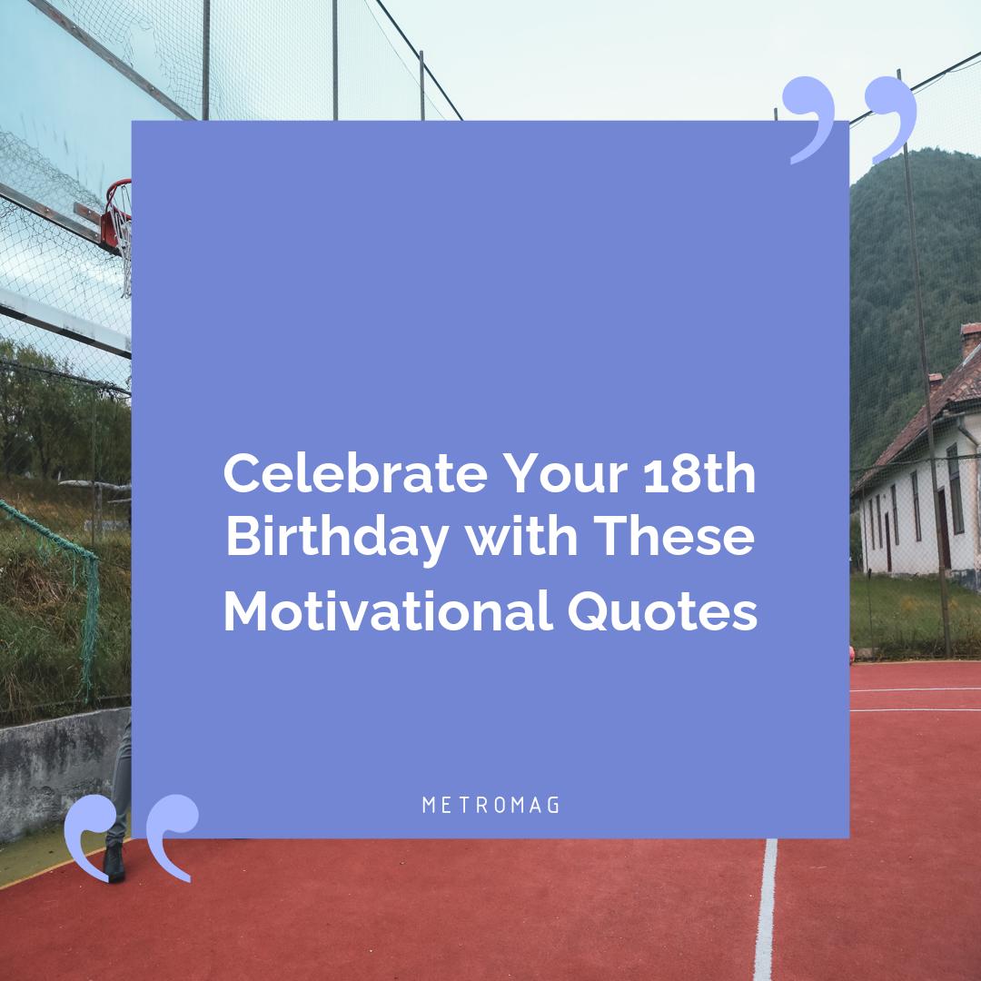 Celebrate Your 18th Birthday with These Motivational Quotes