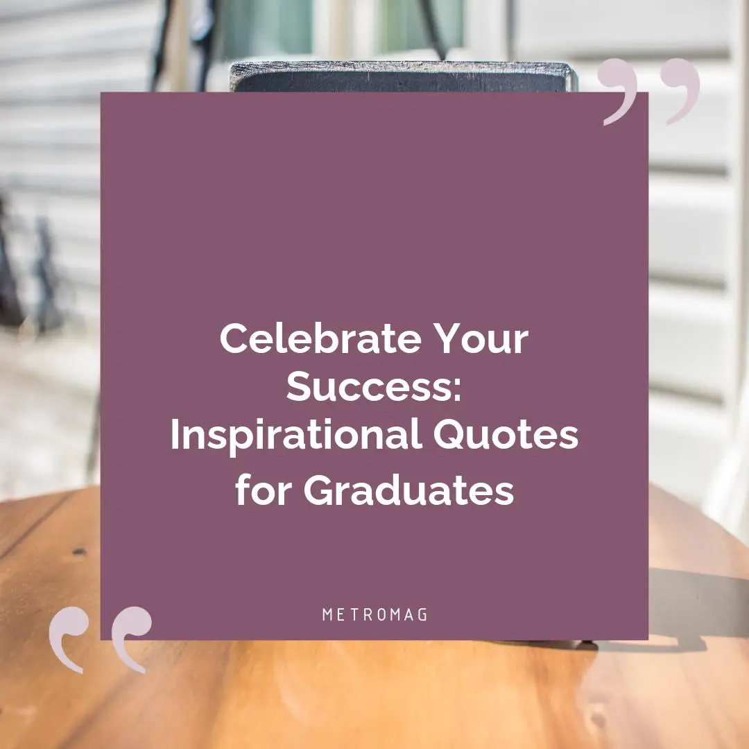 Celebrate Your Success: Inspirational Quotes for Graduates