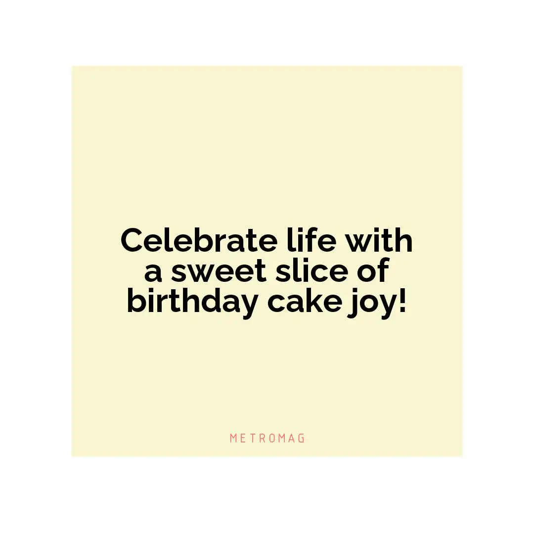 Celebrate life with a sweet slice of birthday cake joy!