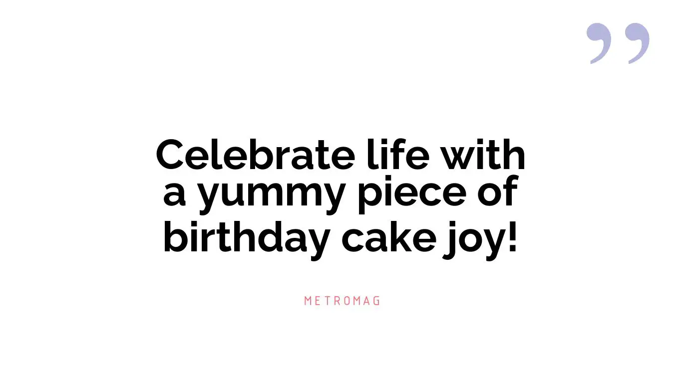 Celebrate life with a yummy piece of birthday cake joy!