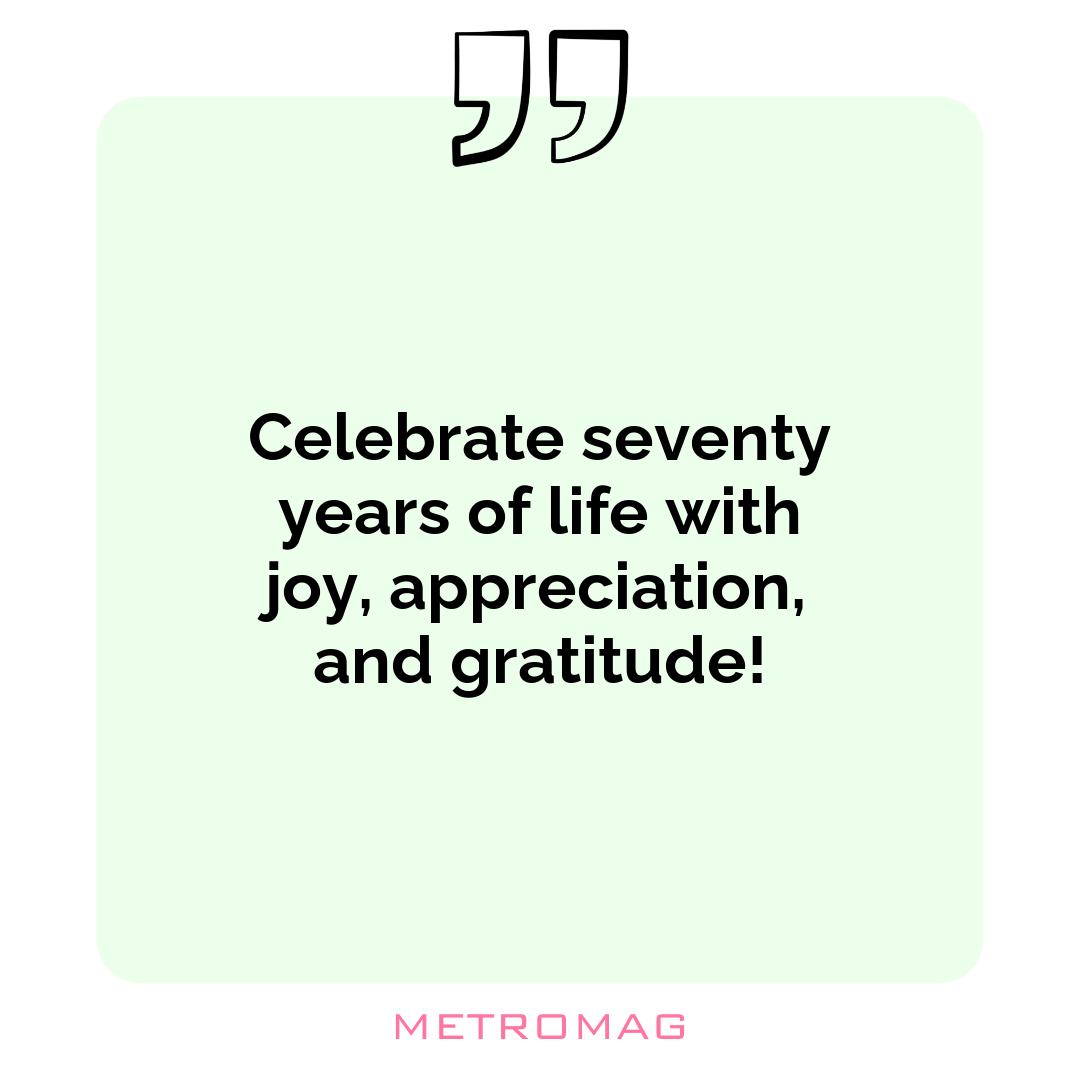 Celebrate seventy years of life with joy, appreciation, and gratitude!