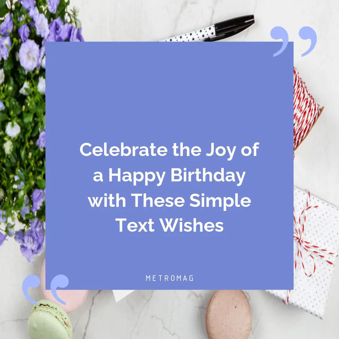 Celebrate the Joy of a Happy Birthday with These Simple Text Wishes