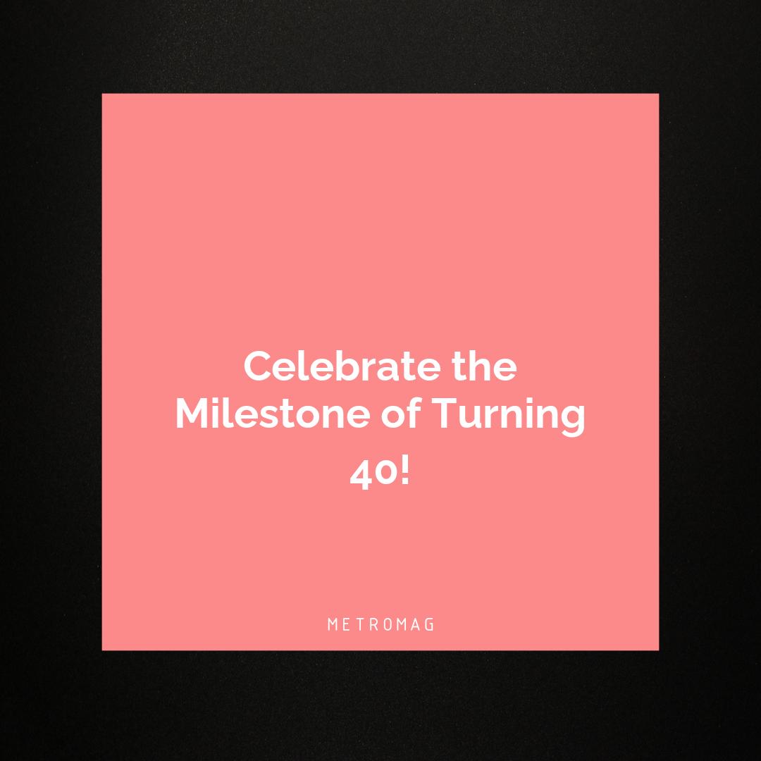 Celebrate the Milestone of Turning 40!