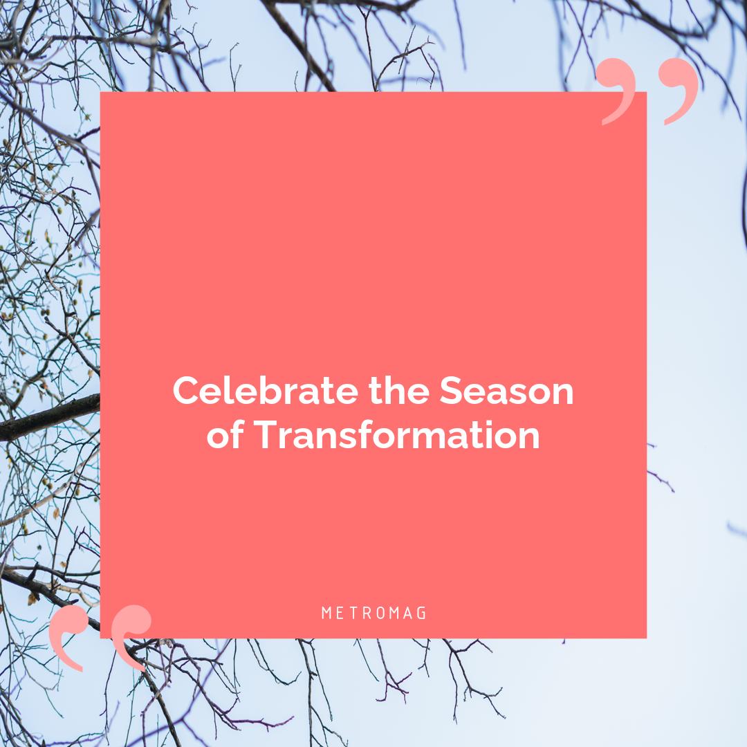 Celebrate the Season of Transformation
