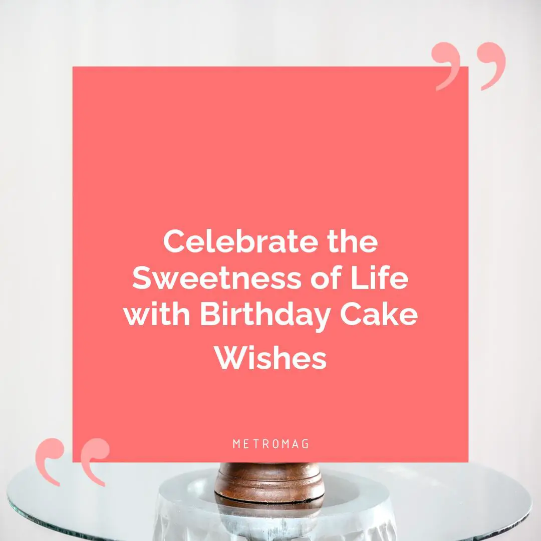Celebrate the Sweetness of Life with Birthday Cake Wishes