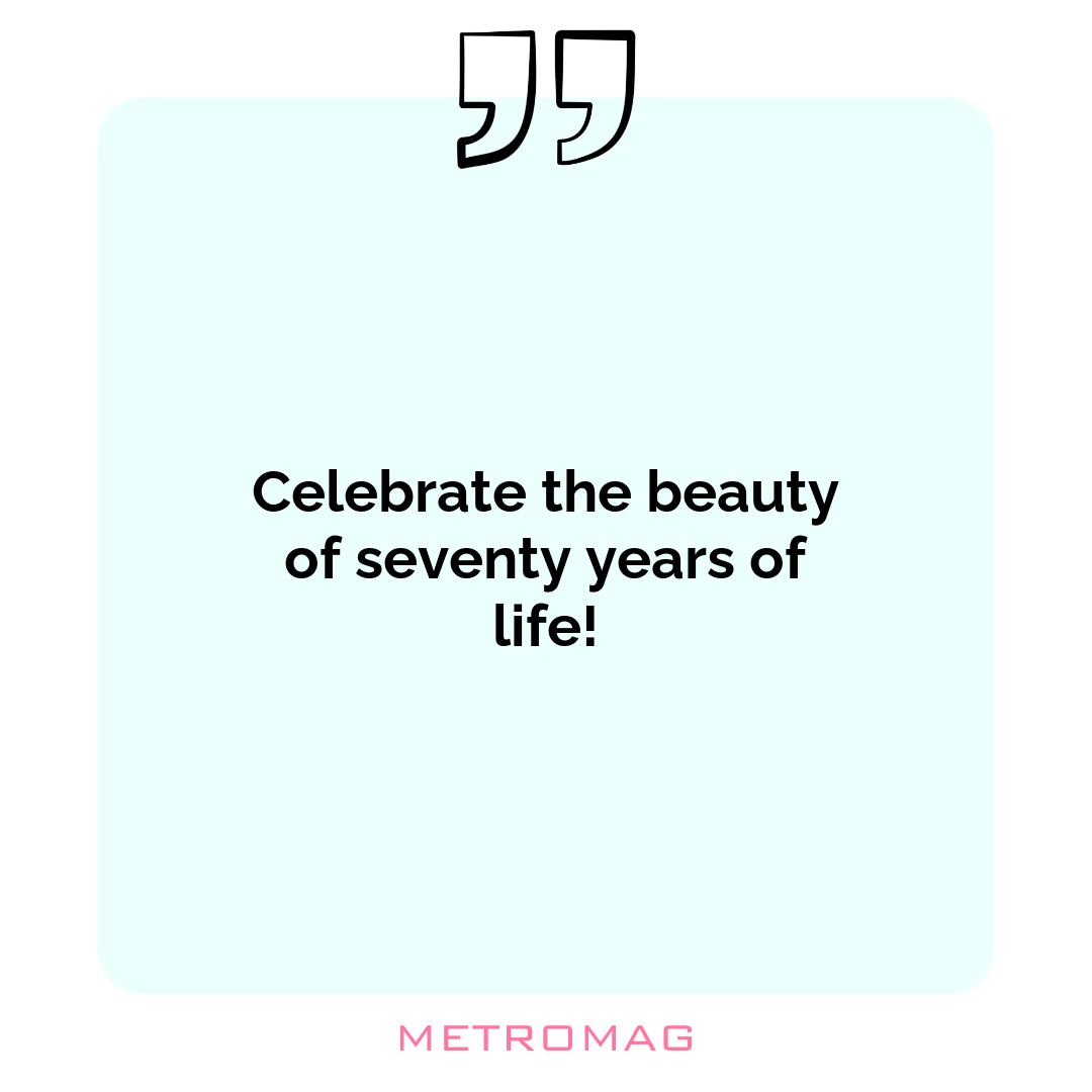 Celebrate the beauty of seventy years of life!