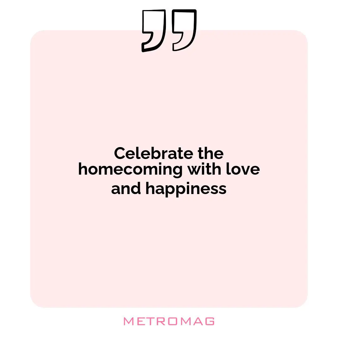 Celebrate the homecoming with love and happiness
