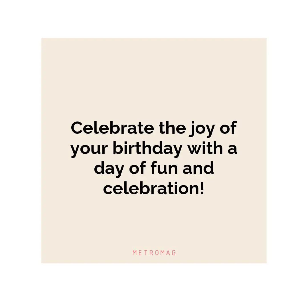 Celebrate the joy of your birthday with a day of fun and celebration!