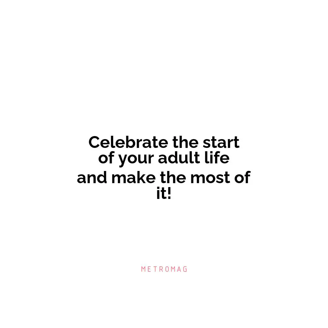 Celebrate the start of your adult life and make the most of it!