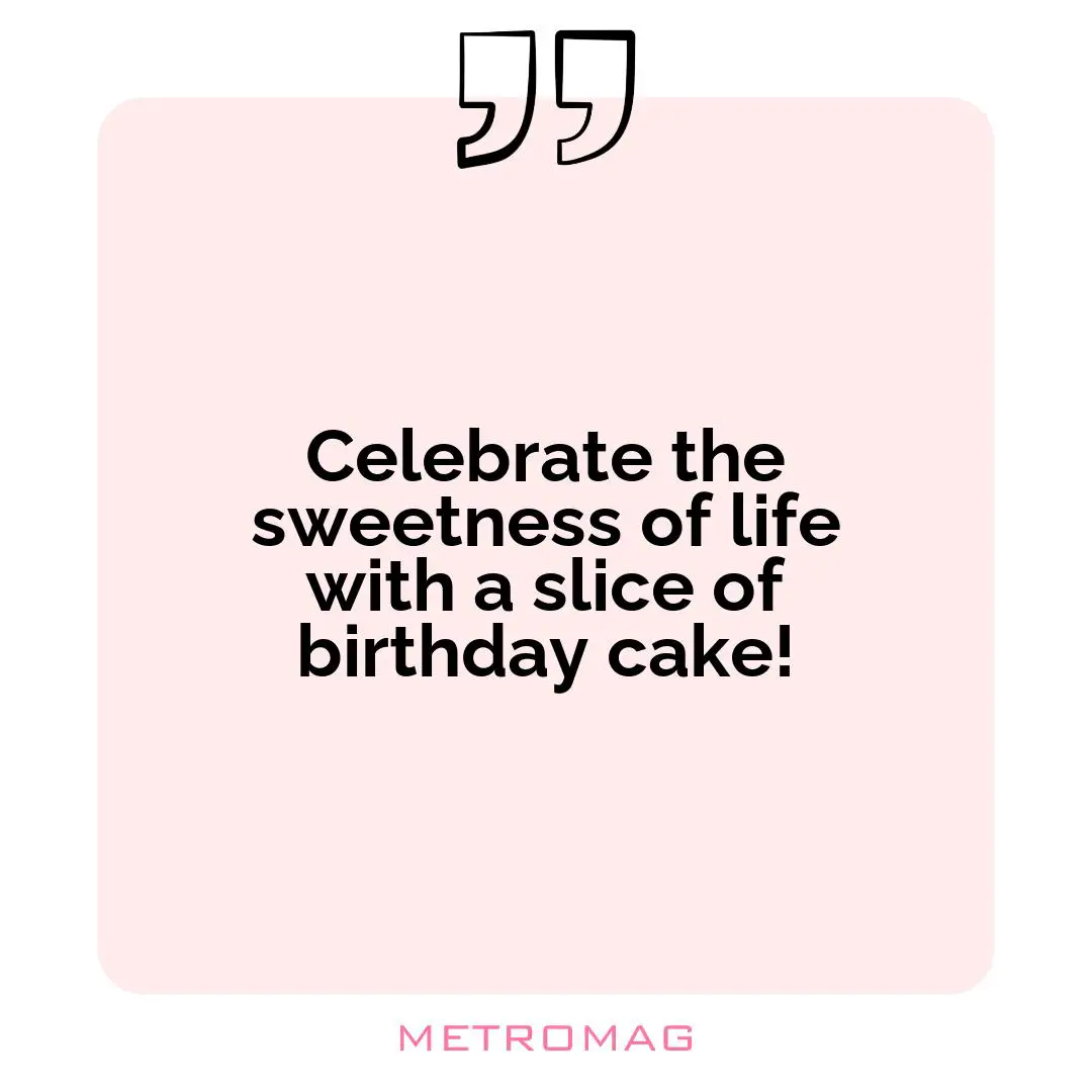 Celebrate the sweetness of life with a slice of birthday cake!
