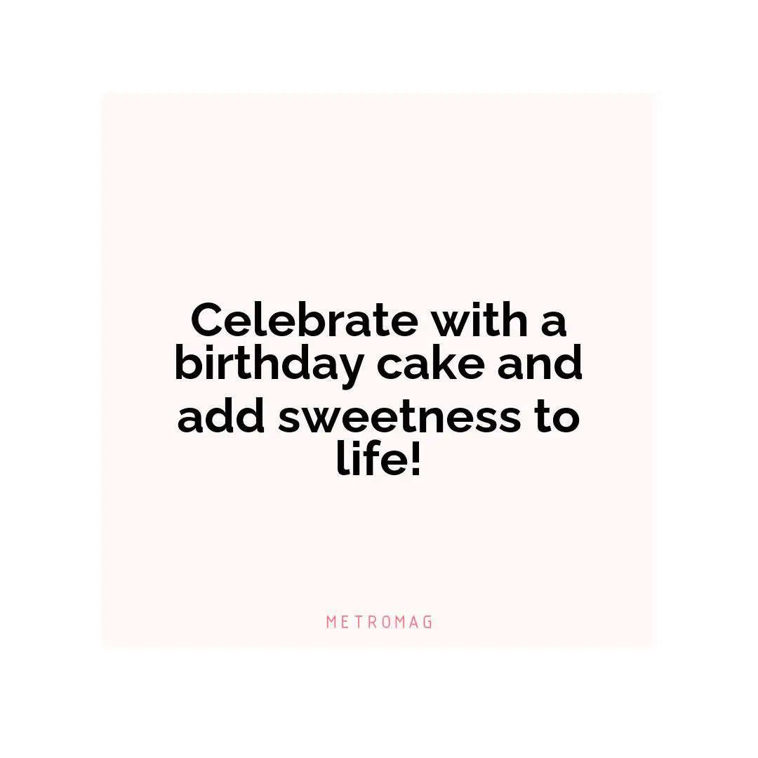 Celebrate with a birthday cake and add sweetness to life!