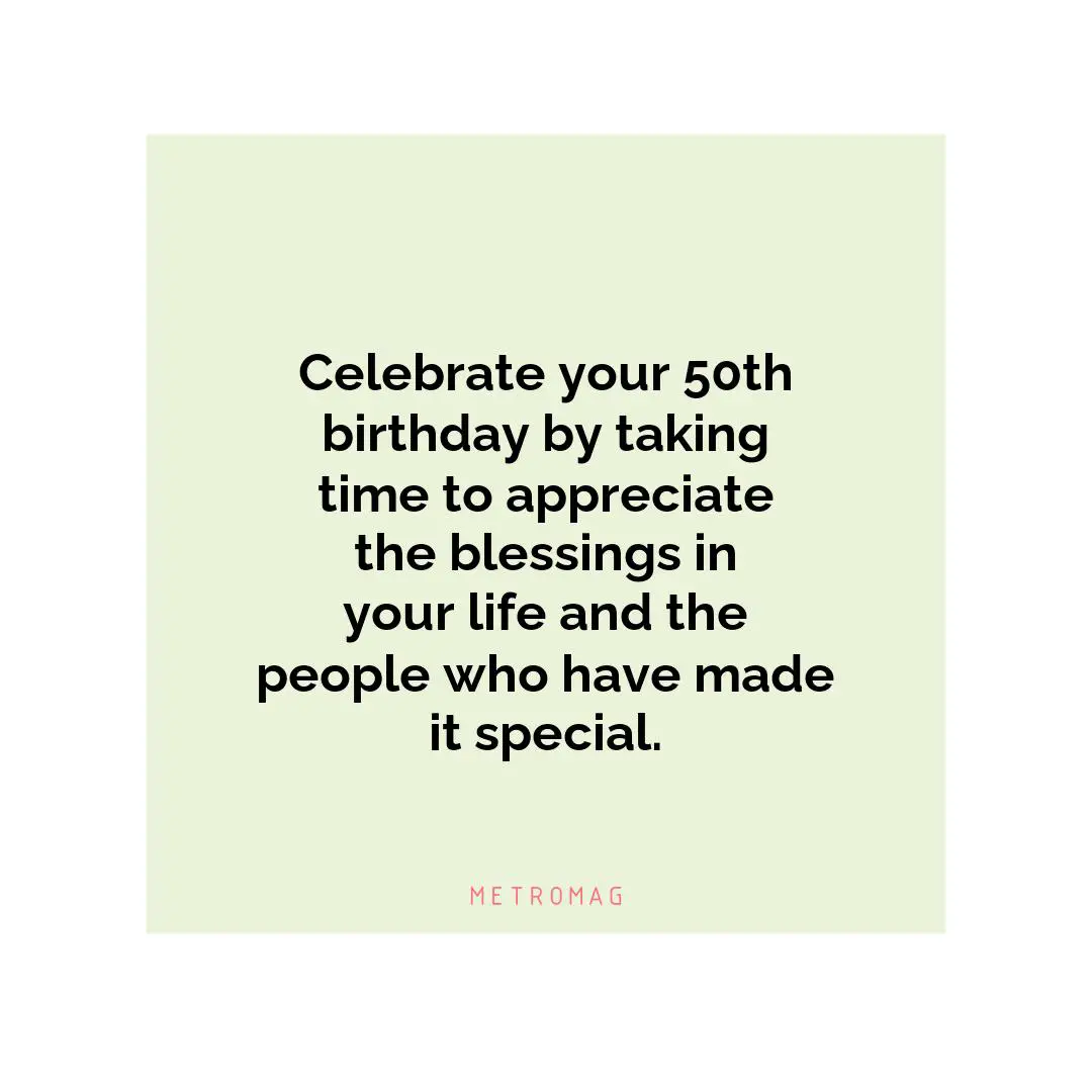 Celebrate your 50th birthday by taking time to appreciate the blessings in your life and the people who have made it special.