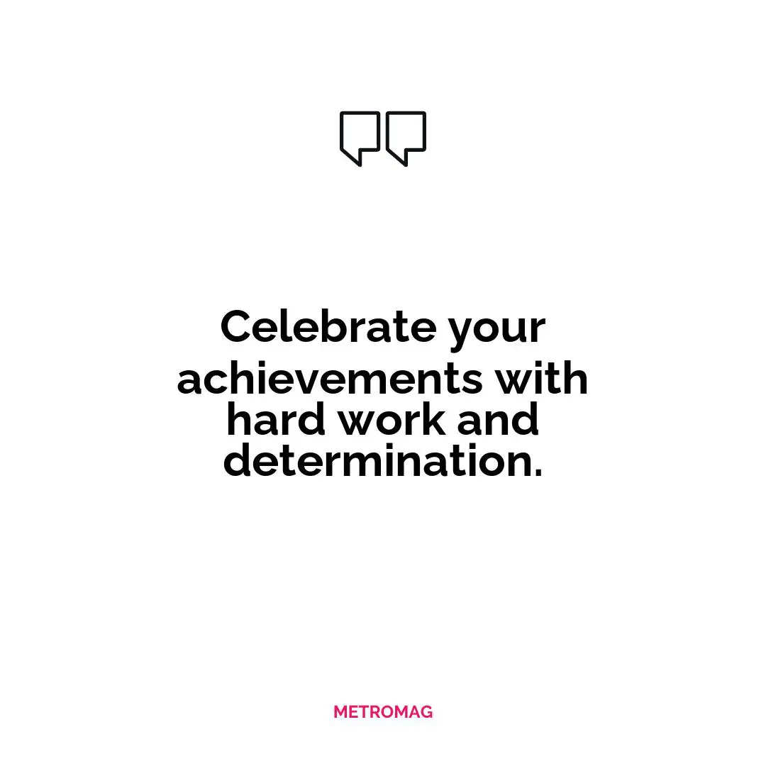Celebrate your achievements with hard work and determination.