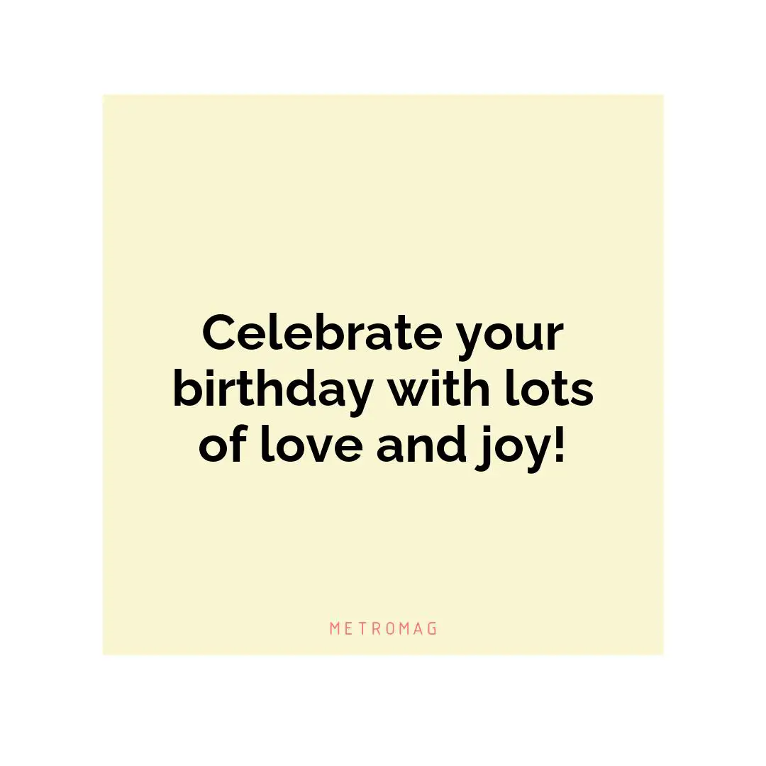 Celebrate your birthday with lots of love and joy!