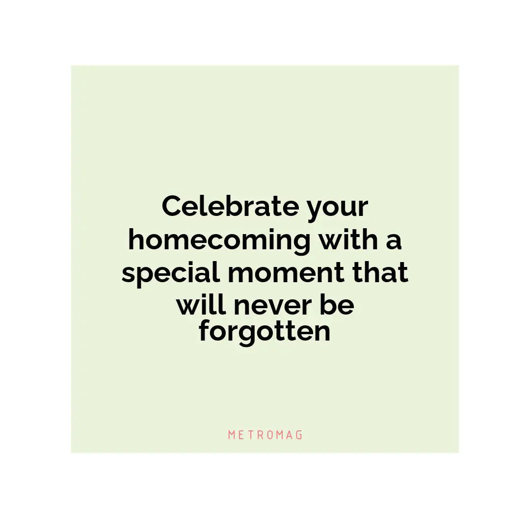 Celebrate your homecoming with a special moment that will never be forgotten