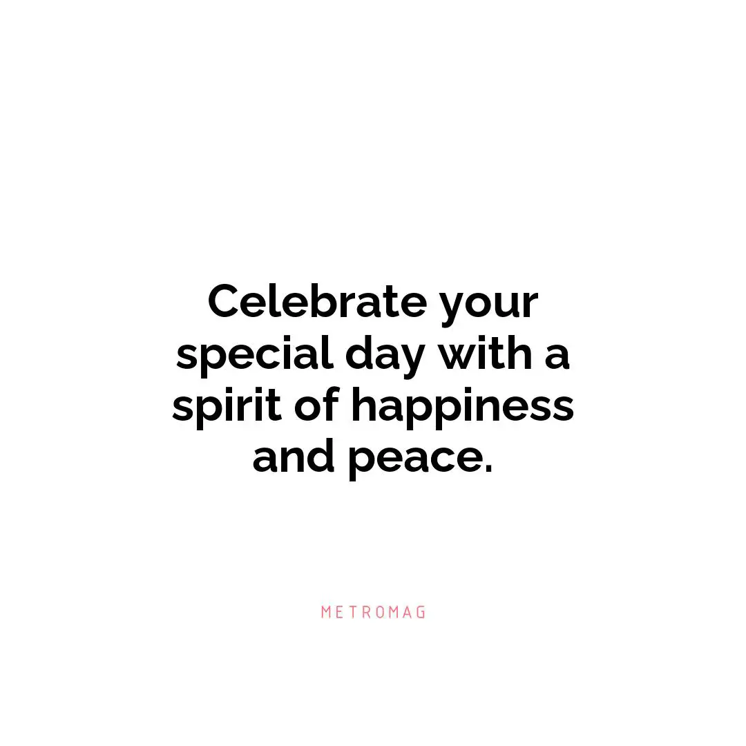Celebrate your special day with a spirit of happiness and peace.