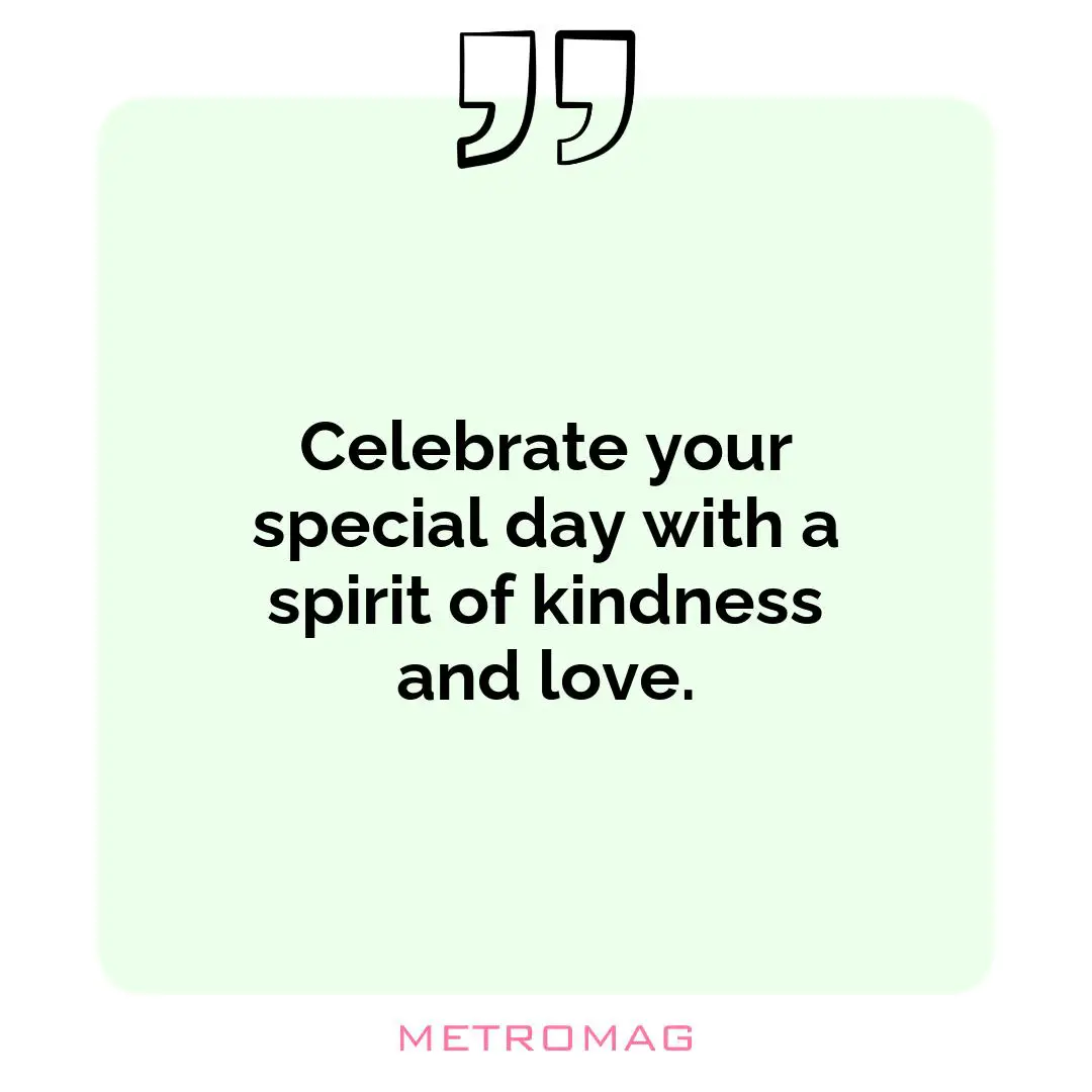 Celebrate your special day with a spirit of kindness and love.