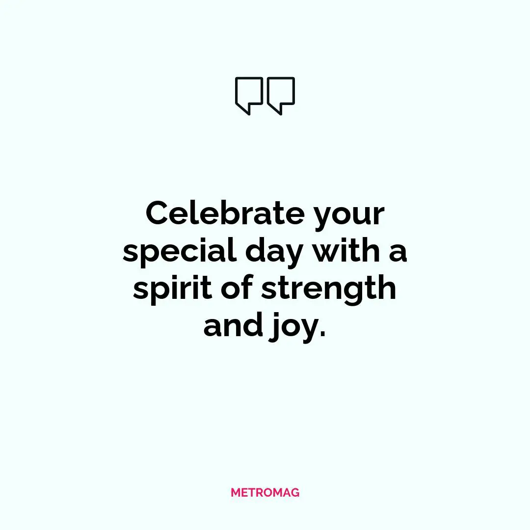 Celebrate your special day with a spirit of strength and joy.