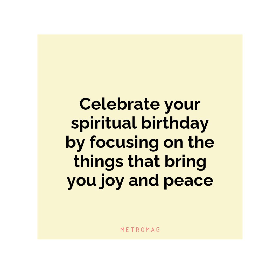 Celebrate your spiritual birthday by focusing on the things that bring you joy and peace